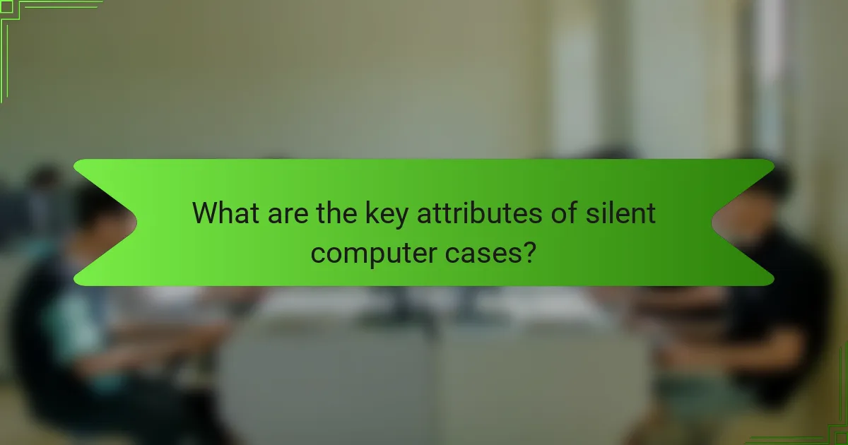 What are the key attributes of silent computer cases?
