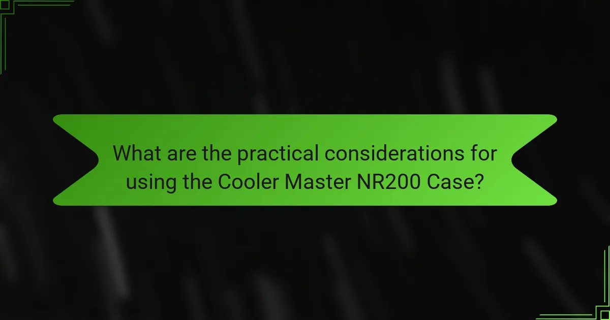 What are the practical considerations for using the Cooler Master NR200 Case?
