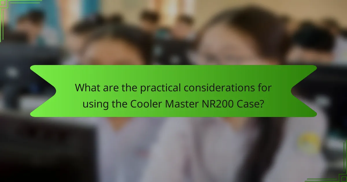 What are the practical considerations for using the Cooler Master NR200 Case?