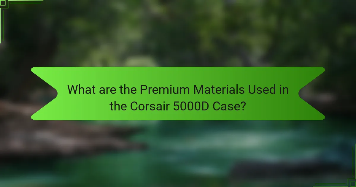 What are the Premium Materials Used in the Corsair 5000D Case?