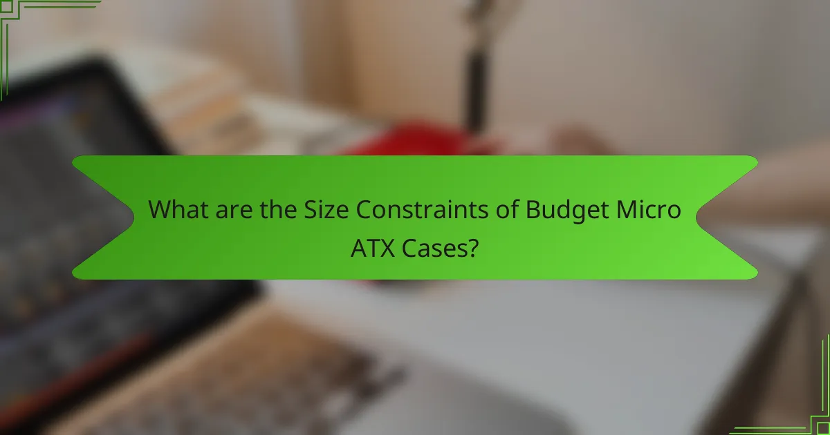 What are the Size Constraints of Budget Micro ATX Cases?
