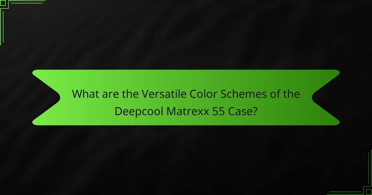 What are the Versatile Color Schemes of the Deepcool Matrexx 55 Case?