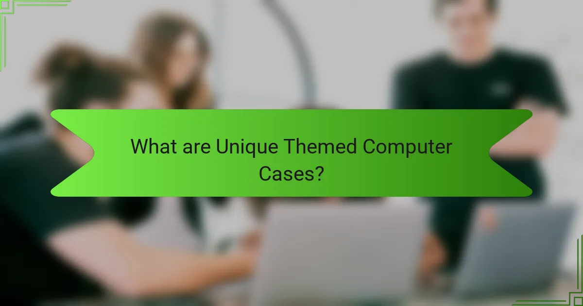 What are Unique Themed Computer Cases?