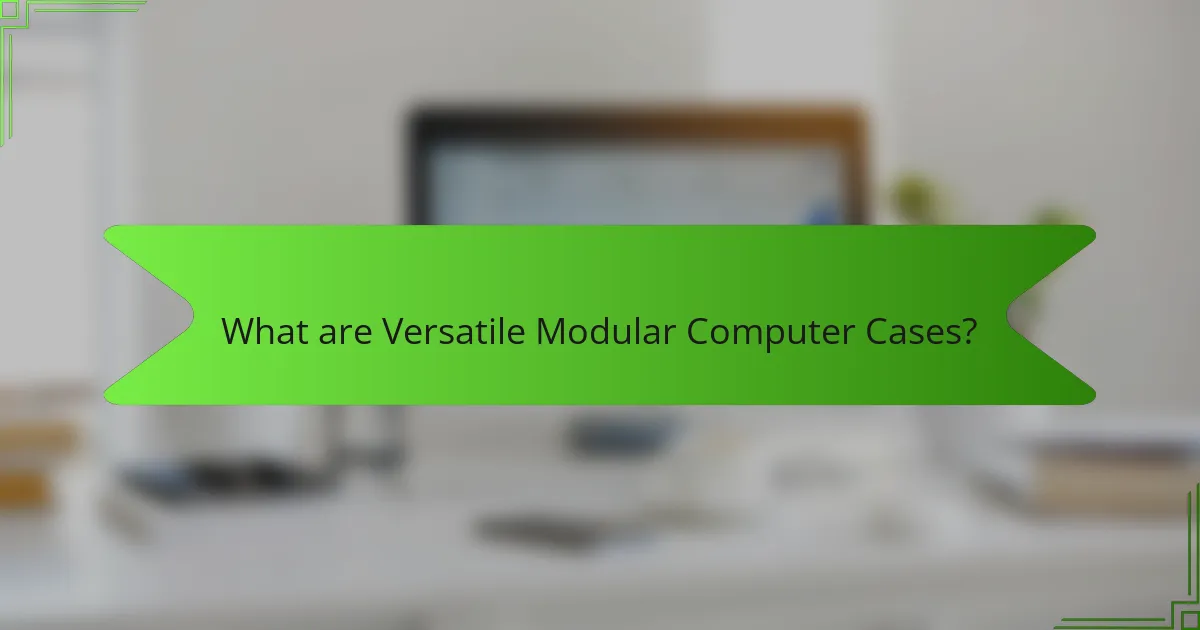 What are Versatile Modular Computer Cases?