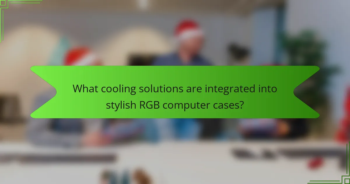 What cooling solutions are integrated into stylish RGB computer cases?