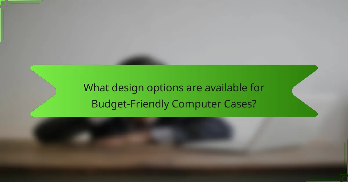 What design options are available for Budget-Friendly Computer Cases?