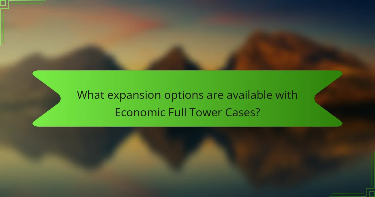What expansion options are available with Economic Full Tower Cases?
