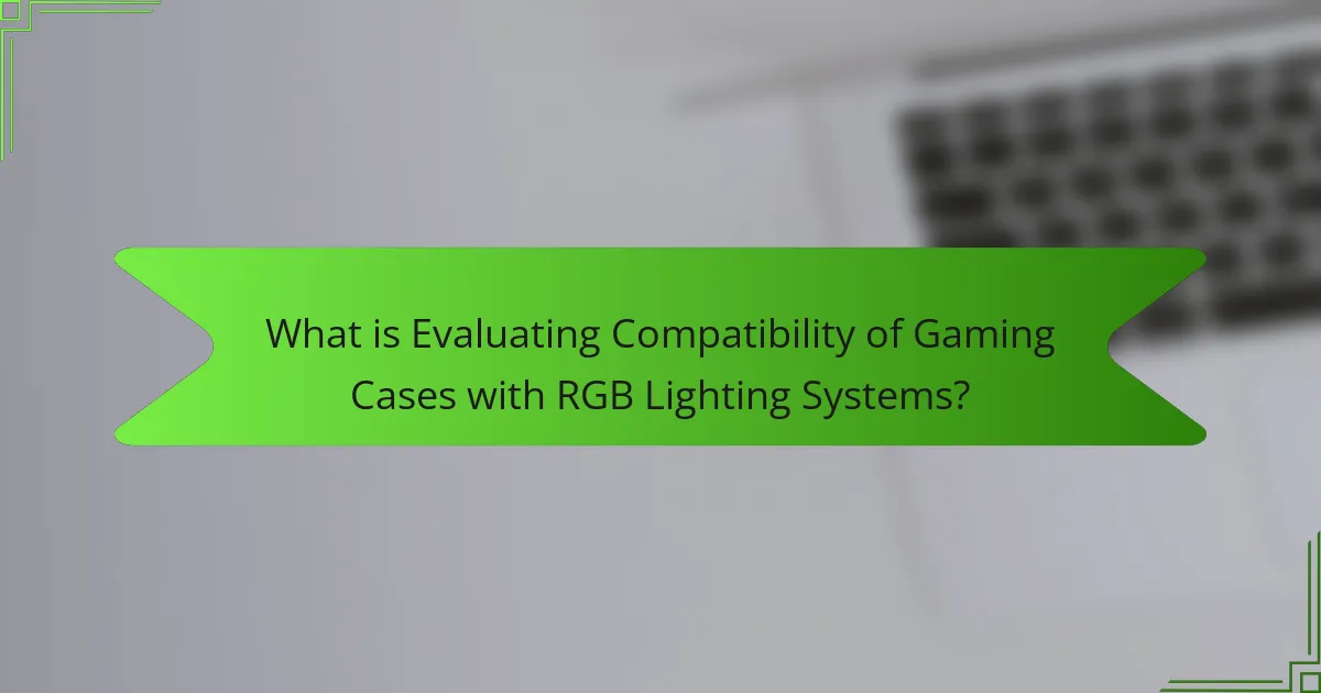 What is Evaluating Compatibility of Gaming Cases with RGB Lighting Systems?