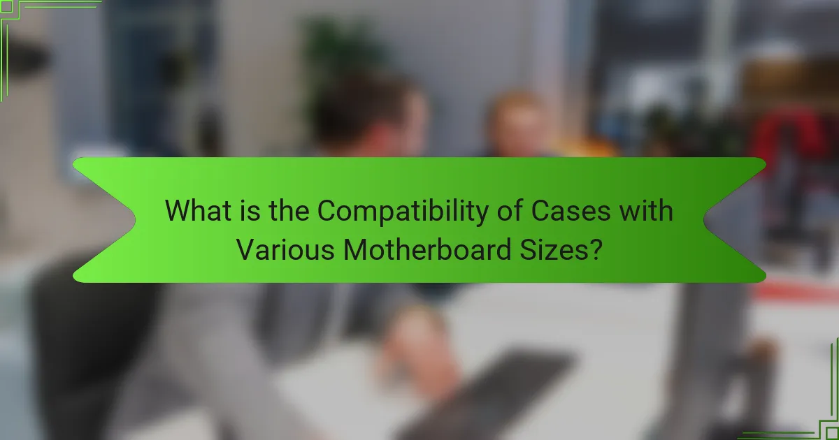 What is the Compatibility of Cases with Various Motherboard Sizes?