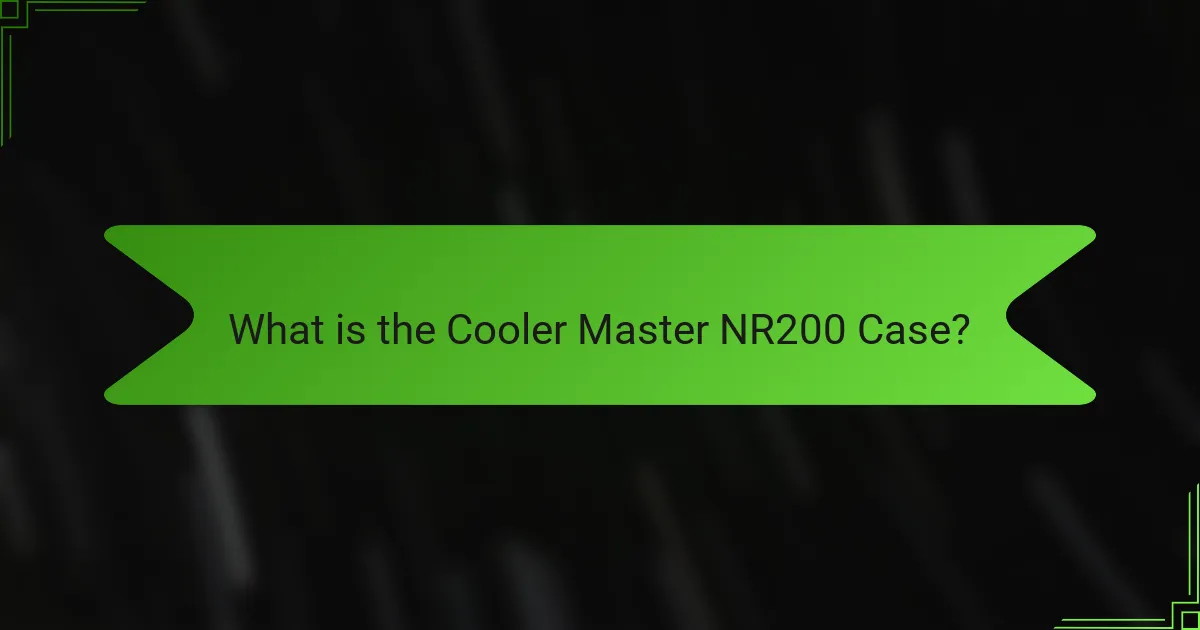 What is the Cooler Master NR200 Case?