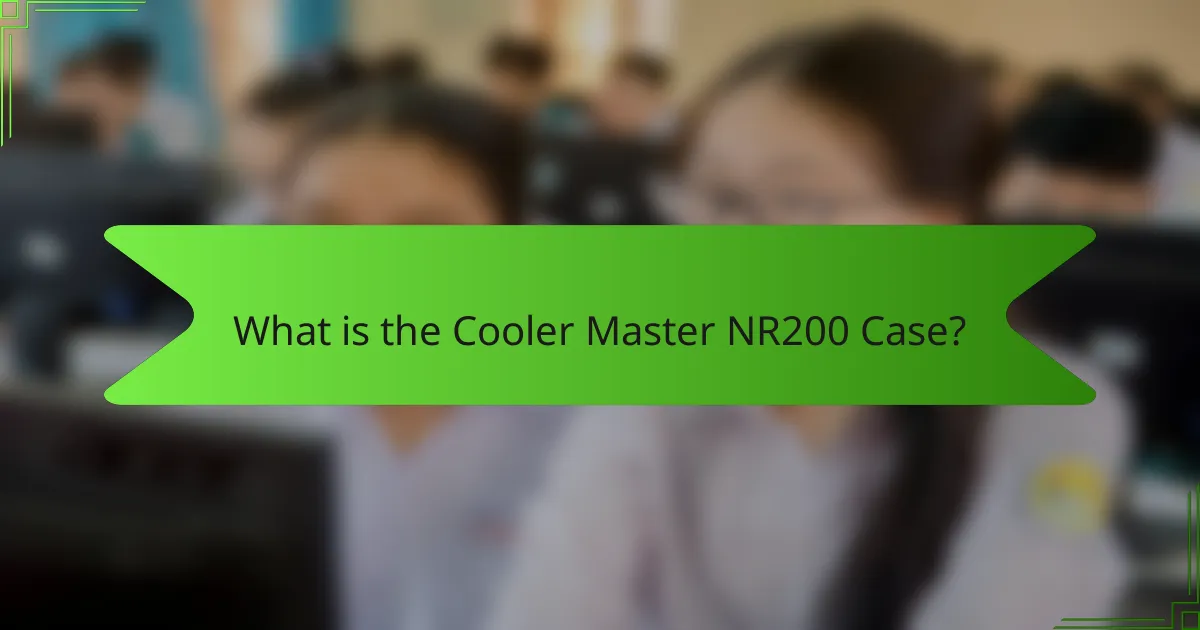 What is the Cooler Master NR200 Case?