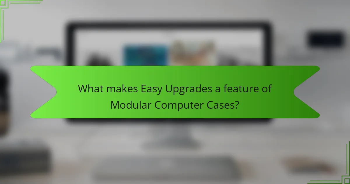 What makes Easy Upgrades a feature of Modular Computer Cases?