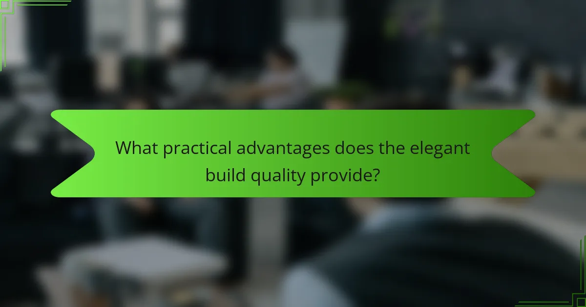 What practical advantages does the elegant build quality provide?