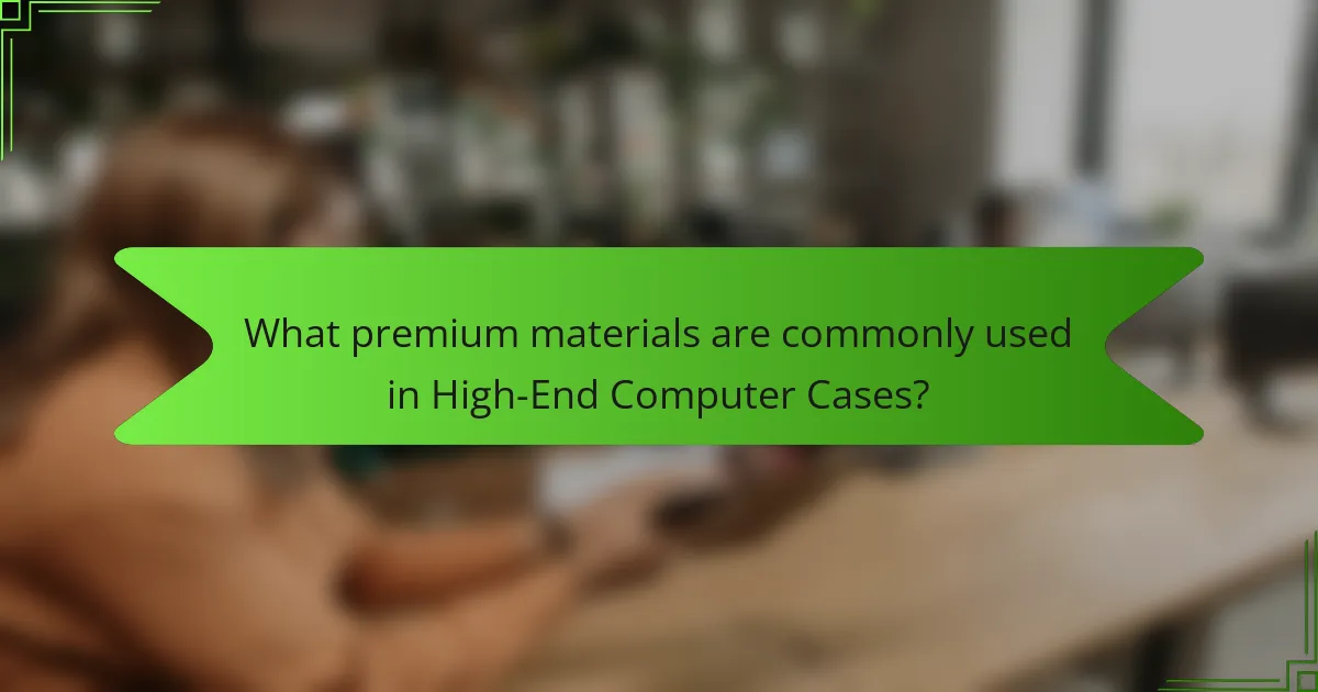 What premium materials are commonly used in High-End Computer Cases?