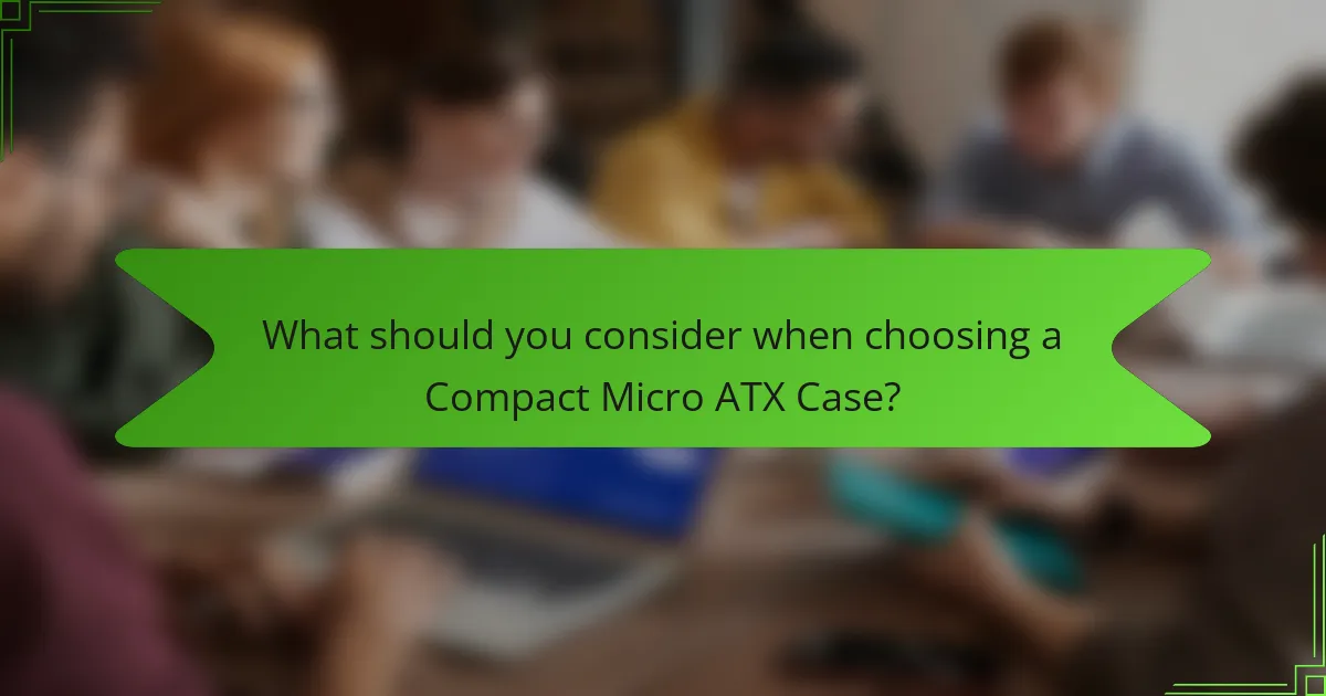 What should you consider when choosing a Compact Micro ATX Case?