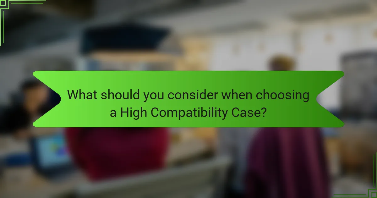 What should you consider when choosing a High Compatibility Case?