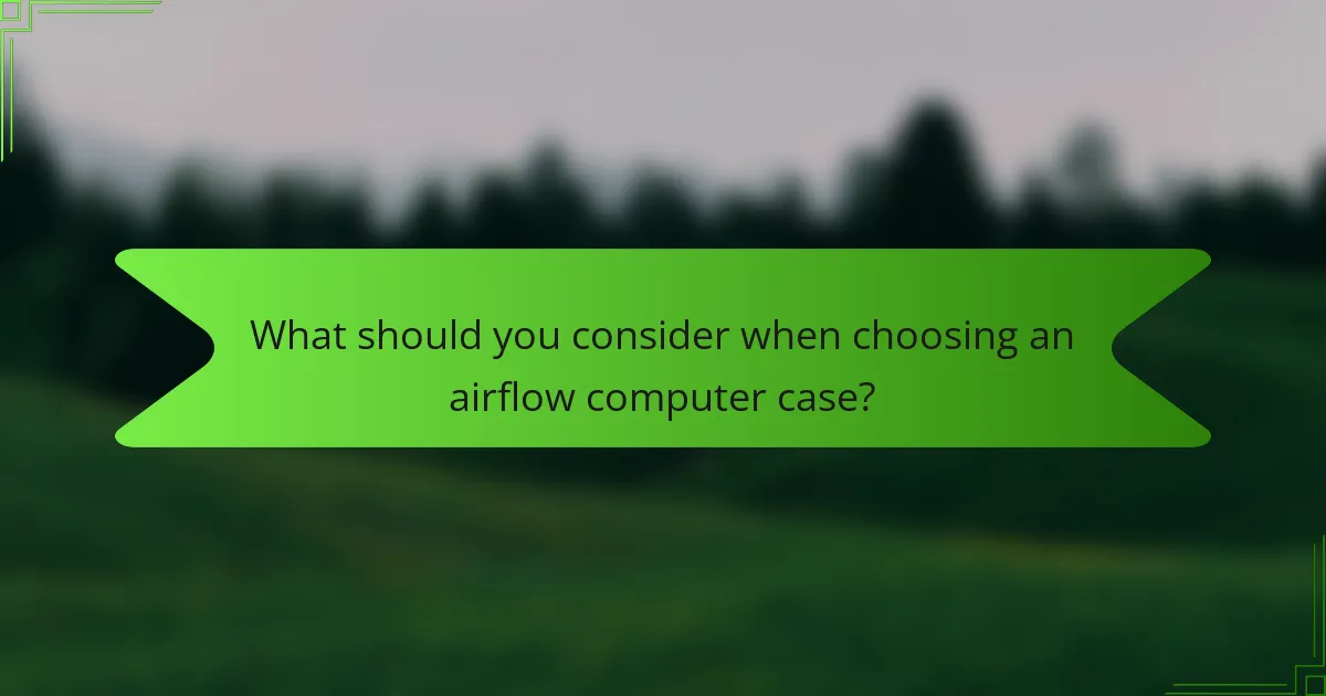 What should you consider when choosing an airflow computer case?