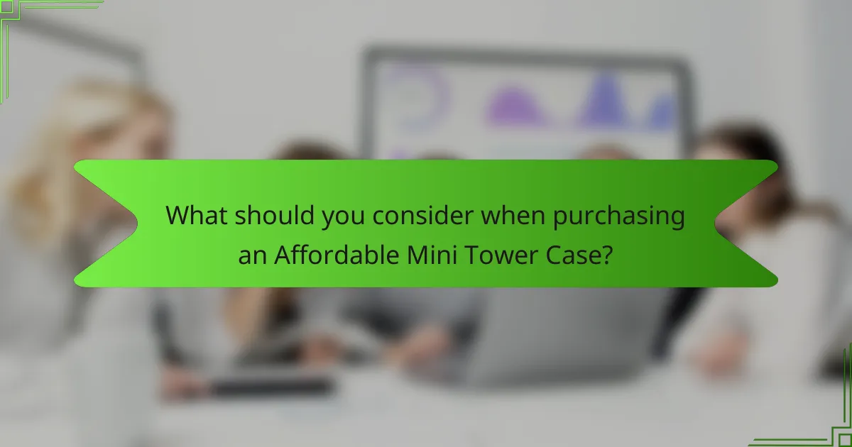 What should you consider when purchasing an Affordable Mini Tower Case?