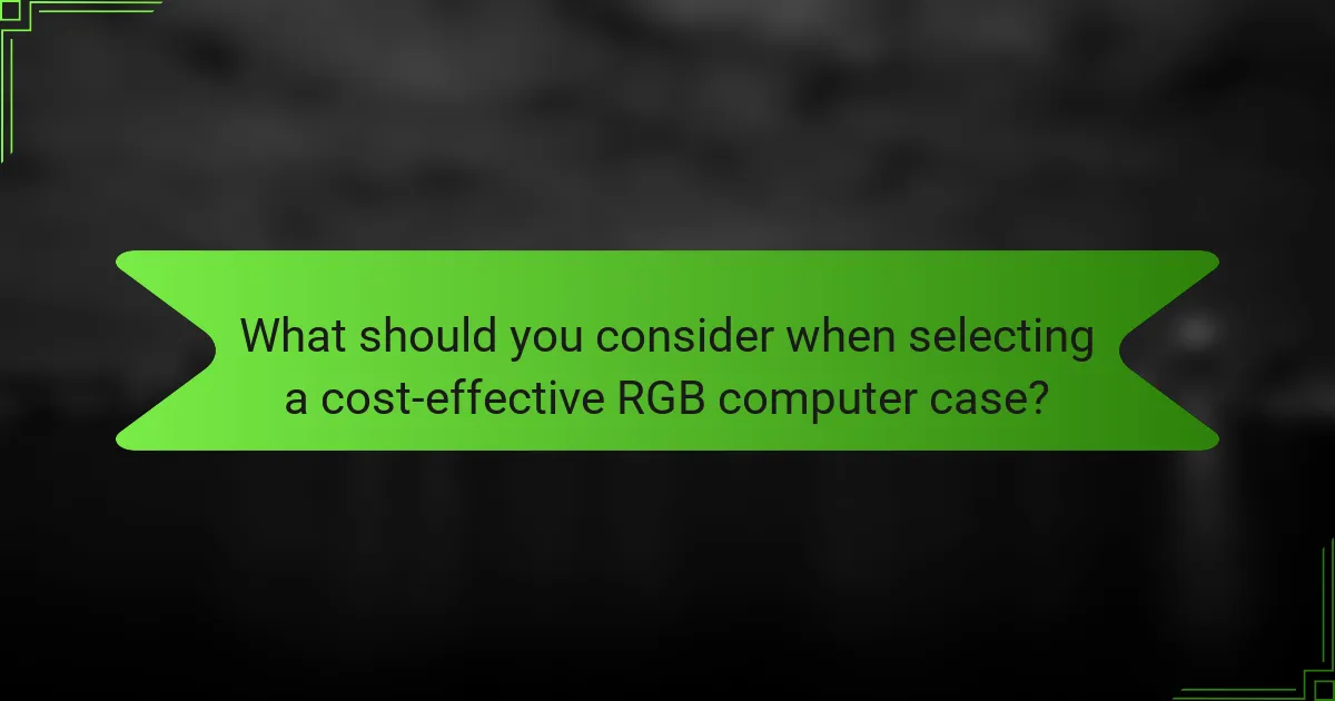 What should you consider when selecting a cost-effective RGB computer case?
