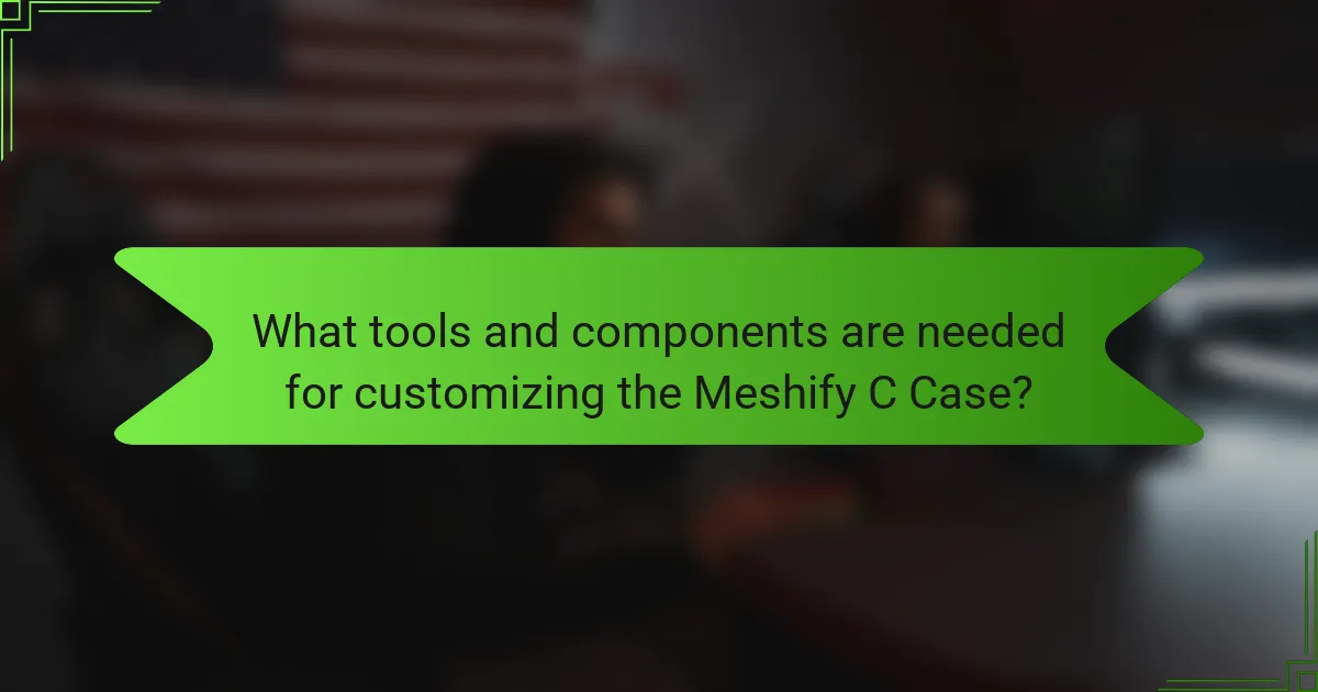 What tools and components are needed for customizing the Meshify C Case?