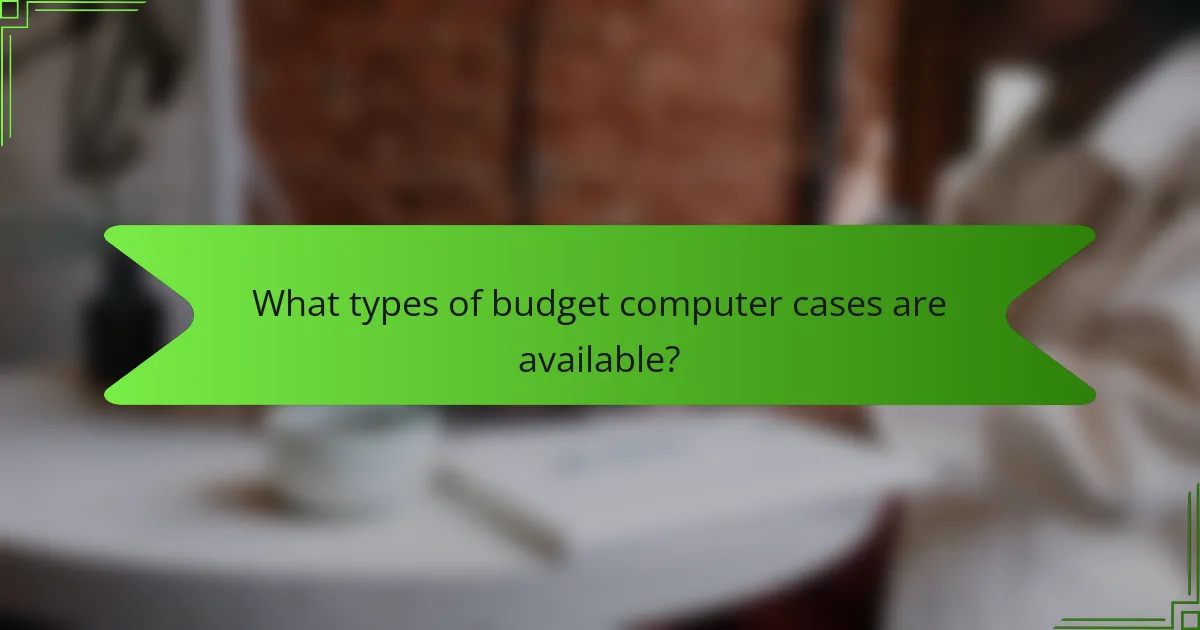 What types of budget computer cases are available?
