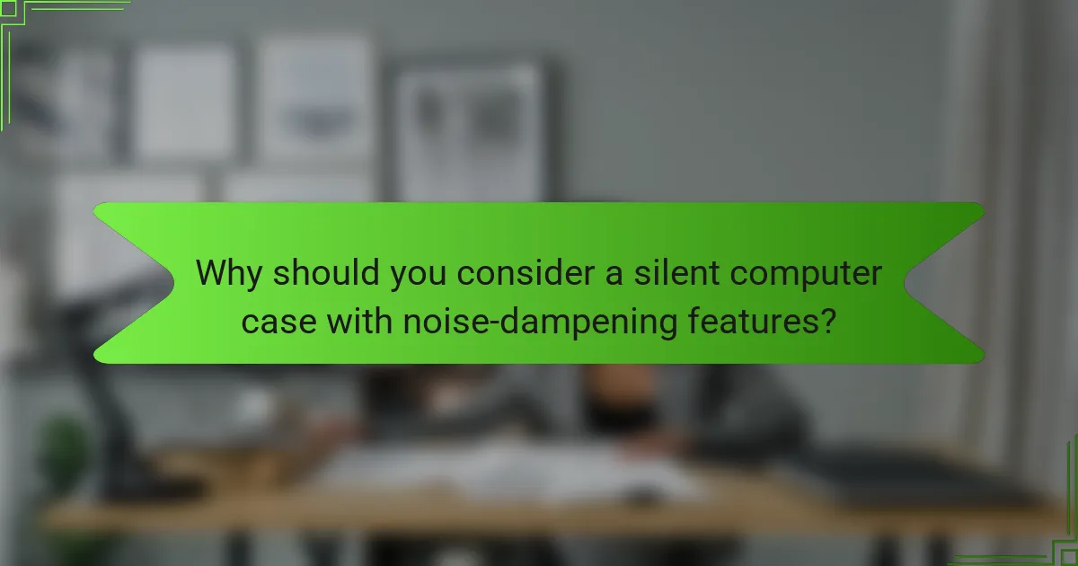 Why should you consider a silent computer case with noise-dampening features?